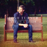Multi-Platinum-Selling Country Singer Josh Turner’s “I Serve A Savior” is Available Now