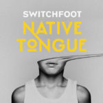 SWITCHFOOT Announce New Album, “Native Tongue,” and North American Tour