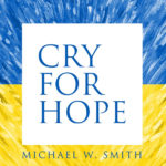 Michael W. Smith Releases New Song, “Cry for Hope”